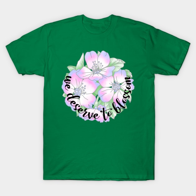 We Deserve to Blossom T-Shirt by Art by Veya